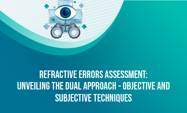 Refractive Errors Assessment: Unveiling the Dual Approach - Objective and Subjective Techniques 