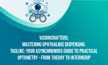 VisionCrafters: Mastering Ophthalmic Dispensing. Tagline: Your Asynchronous Guide to Practical Optometry - From Theory to Internship