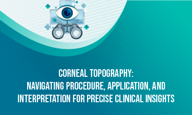 Corneal Topography: Navigating Procedure, Application, and Interpretation for Precise Clinical Insights 