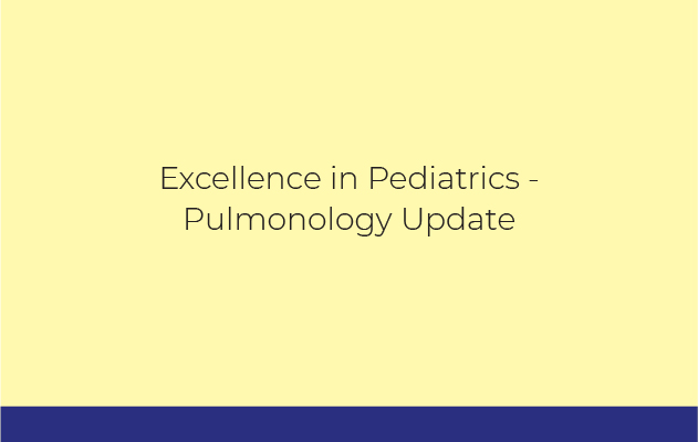 Excellence in Pediatrics - Pulmonology Update