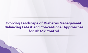 Evolving Landscape of Diabetes Management: Balancing Latest and Conventional Approaches for HbA1c Control