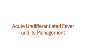 Acute Undifferentiated Fever and its Management